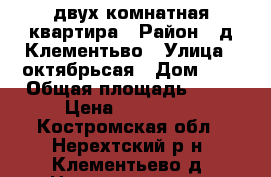 двух комнатная квартира › Район ­ д.Клементьво › Улица ­ октябрьсая › Дом ­ 3 › Общая площадь ­ 42 › Цена ­ 550 000 - Костромская обл., Нерехтский р-н, Клементьево д. Недвижимость » Квартиры продажа   